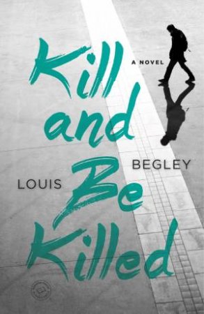 Kill And Be Killed by Louis Begley