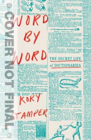 Word By Word: The Secret Life Of Dictionaries by Kory Stamper