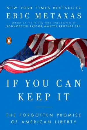 If You Can Keep It: The Forgotten Promise of American Liberty by Eric Metaxas