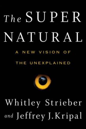 Super Natural: A New Vision of the Unexplained The by Whitley Strieber