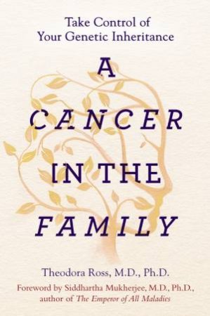 A Cancer in the Family: Take Control of Your Genetic Inheritance by Theodora Ross