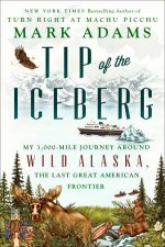 Tip Of The Iceberg My 3000Mile Journey Around Wild Alaska the Last Great American Frontier