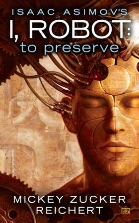 Isaac Asimov's I, Robot: To Preserve by Mickey Zucker Reichert