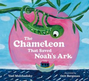 Chameleon that Saved Noah's Ark The by Yael; Bergman, Orit Molchadsky