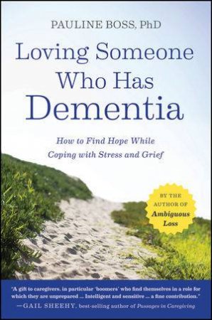 Loving Someone Who Has Dementia: How to Find Hope While Coping with Stress and Grief by Pauline Boss