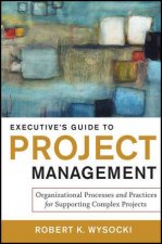 Executives Guide to Project Management Organizational Processes and Practices for Supporting Complex Projects