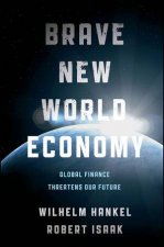 Brave New World Economy Global Finance Threatens Our Future