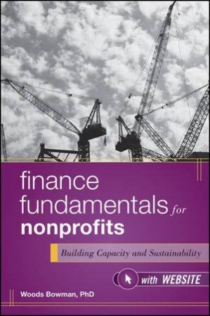 Finance Fundamentals for Nonprofits + Web Site: Building Capacity and Sustainability by Woods Bowman