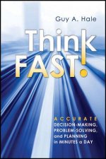 Think Fast Accurate DecisionMaking Problemsolving and Planning in Minutes a Day
