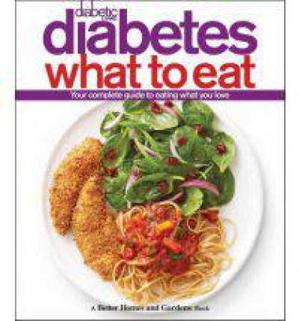 Diabetes What to Eat: Better Homes and Gardens by BETTER HOMES AND GARDENS