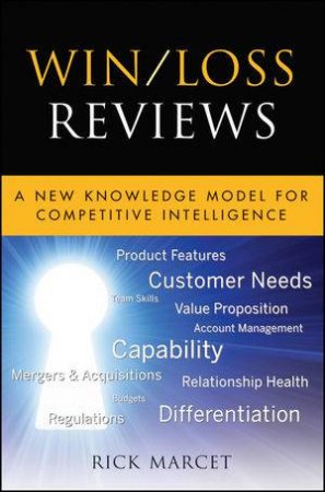 Win/Loss Reviews: A New Knowledge Model for Competitive Intelligence by Rick Marcet