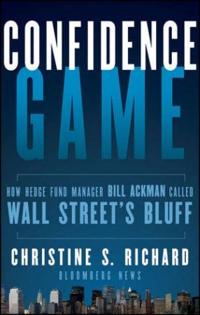 Confidence Game: How a Hedge Fund Manager Called Wall Streets Bluff by Christine S. Richard