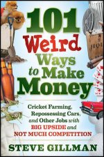 101 Weird Ways to Make Money Cricket Farming Repossessing Cars and Other Jobs with Big Upside and Not Much Competitio