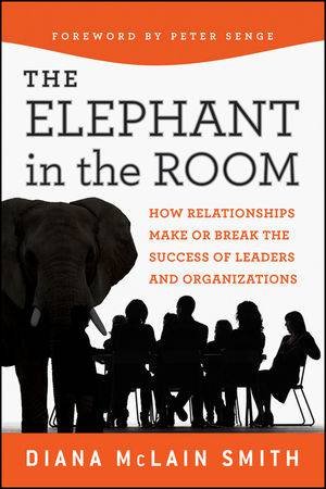 The Elephant in the Room: How Relationships Make Or Break the Success of Leaders and Organizations by Unknown