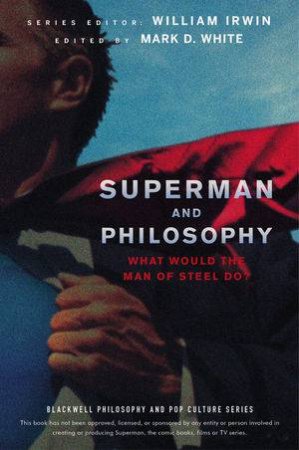 Superman and Philosophy: What Would The Man Of Steel Do? by Mark D White & William Irwin