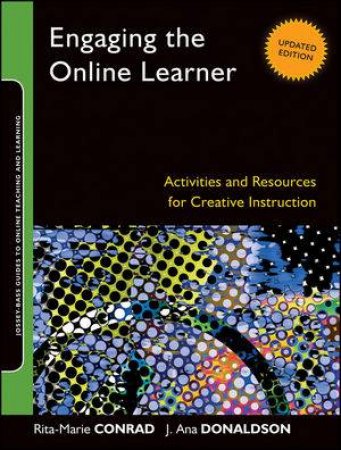Engaging the Online Learner Revised: Activities and Resources for Creative Instruction by Rita-Marie Conrad & J. Ana Donaldson 
