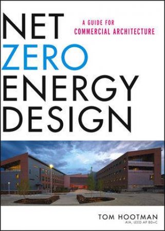 Net Zero Energy Design: A Guide for Commercial Architecture by Hootman