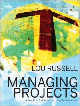 Managing Projects: A Practical Guide for Learning Professionals by Lou Russell