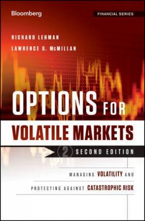 Options for Volatile Markets, Second Edition: Managing Volatility and Protecting Against Catastrophic Risk by Richard Lehman & Lawrence McMillan