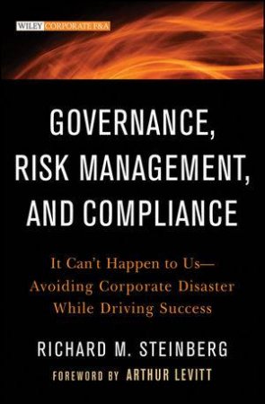 Governance, Risk Management, and Compliance: It Can't Happen to Us--avoiding Corporate Disaster While Driving Success by Richard M Steinberg