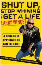 Shut Up Stop Whining and Get a Life A Kickbutt Approach to a Better Lifesecond Edition Revised  Updated