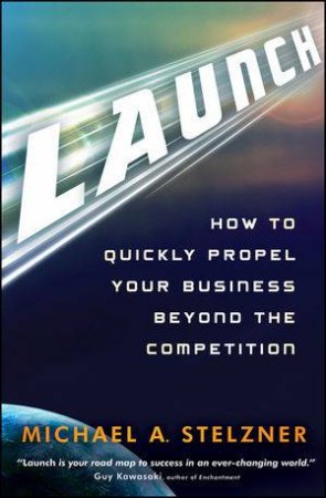 Launch: How to Quickly Propel Your Business Beyond the Competition by Michael Stelzner
