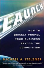 Launch How to Quickly Propel Your Business Beyond the Competition