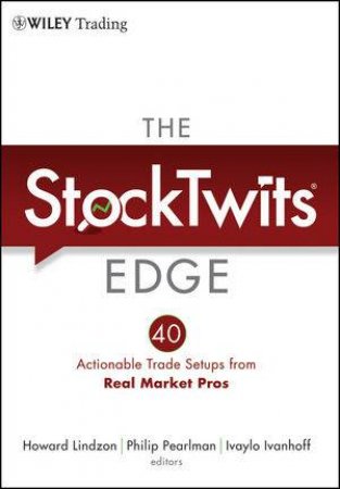 The Stocktwits Edge: 40 Actionable Trade Set-ups From Real Market Pros by Howard Lindzon & Phillip Pearlman & Various
