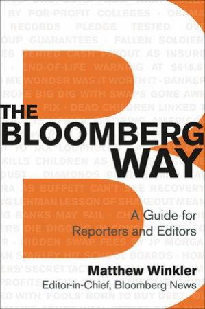 The Bloomberg Way: A Guide for Reporters and Editors by Matthew Winkler
