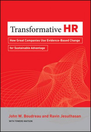 Transformative HR: How Great Companies Use Evidence-based Change for Sustainable Advantage by John Boudreau & Ravin Jesuthasan
