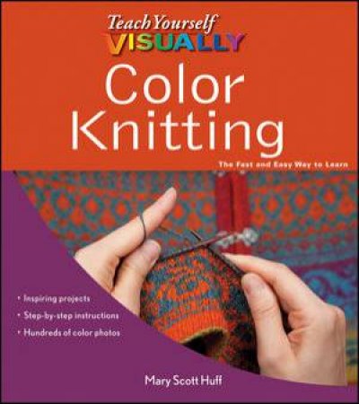 Teach Yourself Visually Color Knitting by Mary Scott Huff