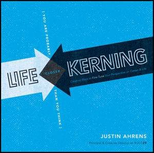 Life Kerning: Creative Ways to Fine Tune Your Perspective on Career and Life by Justin Ahrens
