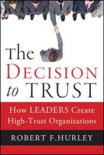 The Decision to Trust How Leaders Create Hightrust Organizations