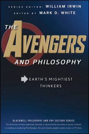 The Avengers and Philosophy: Earth's Mightiest Thinkers by William Irwin & Mark D White