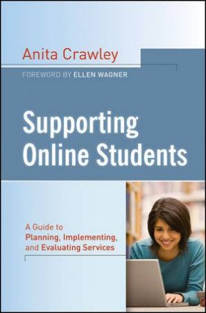 Supporting Online Students: A Practical Guide to Planning. Implementing, and Evaluating Services by Anita Crawley