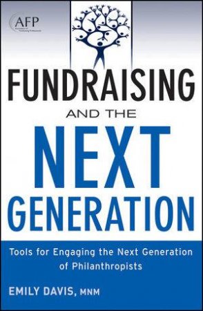 Fundraising and the Next Generation: Tools for Engaging the Next Generation of Philanthropists by Emily Davis 