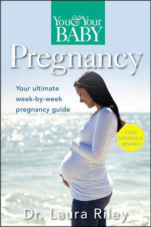 You & Your Baby Pregnancy: The Ultimate Week-by-week Pregnancy Guide, Second Edition by Laura Riley 