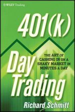 401K Day Trading The Art of Cashing in on a Shaky Market in Minutes a Day