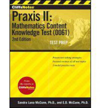 CliffsNotes Praxis II: Mathematics Content Knowledge Test (0061): Second Edition by MCCUNE SANDRA LUNA AND ENNIS DONICE
