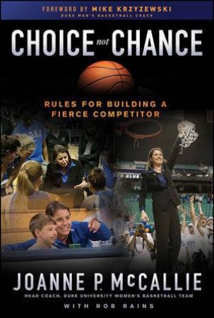 Choice Not Chance: Rules for Building a Fierce Competitor by Joanne P. McCallie