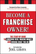 Become a Franchise Owner The Startup Guide to Lowering Risk Making Money and Owning What You Do
