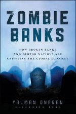 Zombie Banks How Broken Banks and Debtor Nations Are Crippling the Global Economy
