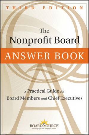 The Nonprofit Board Answer Book: A Practical Guide for Board Members and Chief Executives, Third Edition by Various 