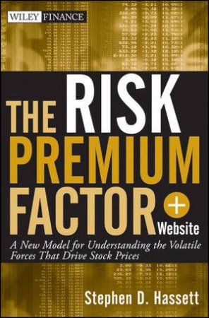 The Risk Premium Factor: A New Model for Understanding the Volatile Forces That Drive Stock Prices  + Website by Stephen D. Hassett