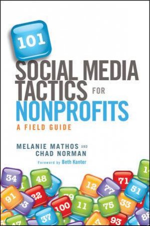 101 Social Media Tactics for Nonprofits: A Field Guide by Melanie Mathos & Chad Norman