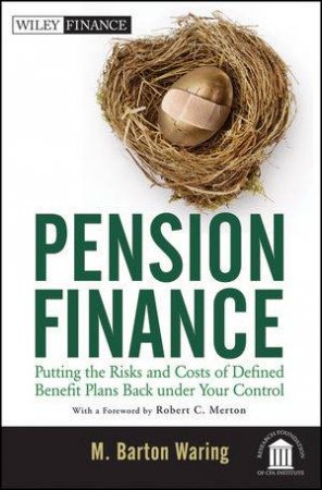 Pension Finance: Putting the Risks and Costs of Defined Benefit Plans Back Under Your Control by M. Barton Waring