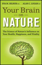 Your Brain On Nature The Science of Natures Influence on Your Health Happiness and Vitality