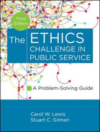 The Ethics Challenge in Public Service: A Problem-Solving Guide, 3rd Edition by Carol W. Lewis & Stuart C. Gilman