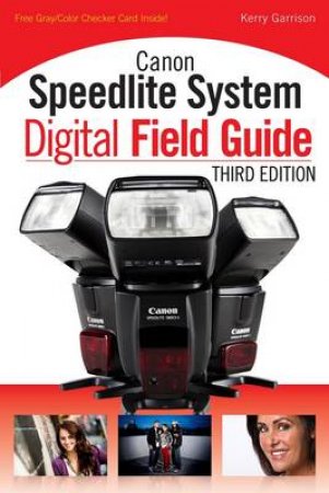 Canon Speedlite System Digital Field Guide, Third Edition by Kerry Garrison