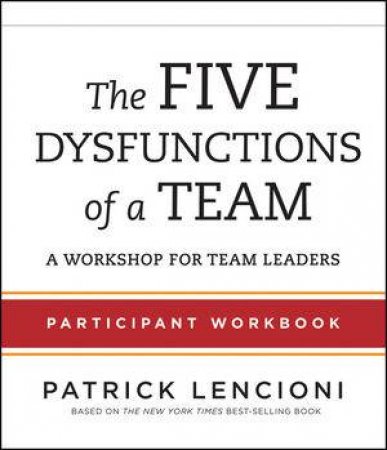 The Five Dysfunctions of a Team: Particpant Workbook For Team Leaders by Patrick M. Lencioni